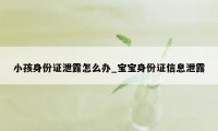 小孩身份证泄露怎么办_宝宝身份证信息泄露