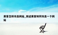 黑客怎样攻击网站_简述黑客如何攻击一个网站