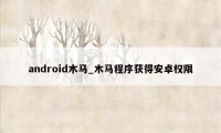 android木马_木马程序获得安卓权限