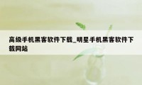 高级手机黑客软件下载_明星手机黑客软件下载网站