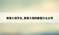 黑客入侵平台_黑客入侵的都是什么公司