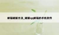 邮箱破解方法_破解qq邮箱的手机软件