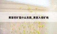 黑客挖矿是什么东西_黑客入侵矿场