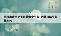 网络攻击防护平台是哪个平台_网络攻防平台脚本关