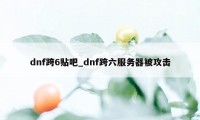 dnf跨6贴吧_dnf跨六服务器被攻击