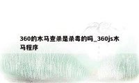 360的木马查杀是杀毒的吗_360js木马程序