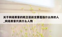 关于网络黑客的概念目前主要是指什么样的人_网络黑客代表什么人物