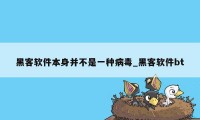 黑客软件本身并不是一种病毒_黑客软件bt