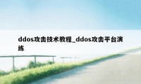 ddos攻击技术教程_ddos攻击平台演练