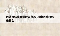 网站被cc攻击是什么意思_攻击网站的cc是什么