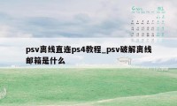 psv离线直连ps4教程_psv破解离线邮箱是什么