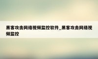 黑客攻击网络视频监控软件_黑客攻击网络视频监控