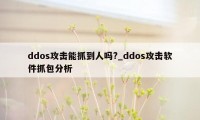 ddos攻击能抓到人吗?_ddos攻击软件抓包分析