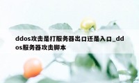 ddos攻击是打服务器出口还是入口_ddos服务器攻击脚本