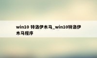 win10 特洛伊木马_win10特洛伊木马程序