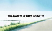 黑客必学技术_黑客技术首先学什么