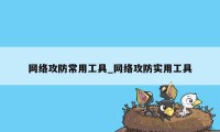 网络攻防常用工具_网络攻防实用工具