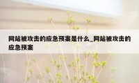 网站被攻击的应急预案是什么_网站被攻击的应急预案