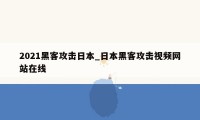 2021黑客攻击日本_日本黑客攻击视频网站在线