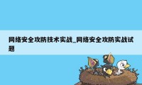 网络安全攻防技术实战_网络安全攻防实战试题