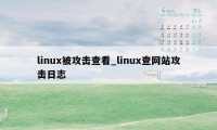 linux被攻击查看_linux查网站攻击日志