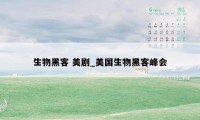 生物黑客 美剧_美国生物黑客峰会