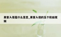 黑客入侵是什么意思_黑客入侵的五个阶段视频