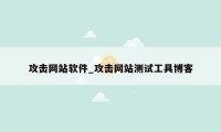 攻击网站软件_攻击网站测试工具博客