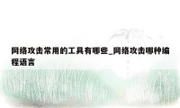 网络攻击常用的工具有哪些_网络攻击哪种编程语言