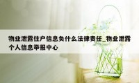 物业泄露住户信息负什么法律责任_物业泄露个人信息举报中心