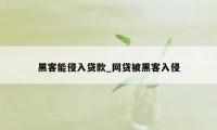 黑客能侵入贷款_网贷被黑客入侵