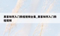 黑客如何入门教程视频全集_黑客如何入门教程视频