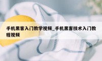 手机黑客入门教学视频_手机黑客技术入门教程视频