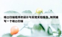 端口扫描程序的设计与实现实验报告_如何编写一个端口扫描