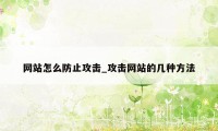 网站怎么防止攻击_攻击网站的几种方法