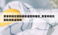 黑客网络犯罪新闻报道视频播放_黑客网络犯罪新闻报道视频