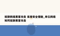 抵御网络黑客攻击 采用安全措施_单位网络如何抵御黑客攻击