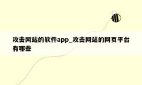 攻击网站的软件app_攻击网站的网页平台有哪些