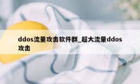 ddos流量攻击软件群_超大流量ddos攻击