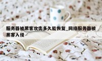 服务器被黑客攻击多久能恢复_网络服务器被黑客入侵