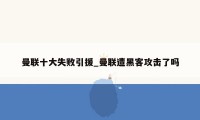 曼联十大失败引援_曼联遭黑客攻击了吗