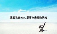 黑客攻击app_黑客攻击指数网站