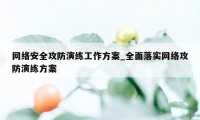 网络安全攻防演练工作方案_全面落实网络攻防演练方案