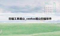 扫描工具端口_centos端口扫描软件