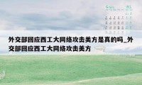 外交部回应西工大网络攻击美方是真的吗_外交部回应西工大网络攻击美方