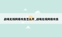 战场无线网络攻击怎么开_战场无线网络攻击