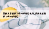 美国黑客解散了吗知乎评论视频_美国黑客解散了吗知乎评论