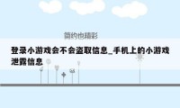 登录小游戏会不会盗取信息_手机上的小游戏泄露信息