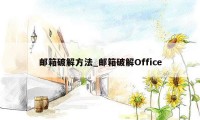 邮箱破解方法_邮箱破解Office