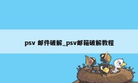 psv 邮件破解_psv邮箱破解教程